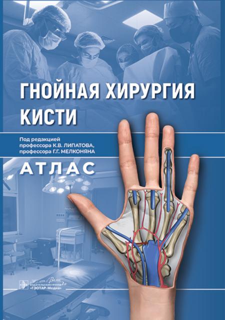 Гнойная хирургия кисти. Атлас / под ред. К. В. Липатова, Г. Г. Мелконяна. — Москва : Г ЭОТАР-Медиа, 2023. — 144 с.
