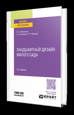 ЛАНДШАФТНЫЙ ДИЗАЙН МАЛОГО САДА 2-е изд., пер. и доп. Учебное пособие для вузов