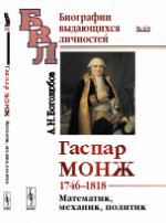 Гаспар Монж: 1746--1818 гг. Математик, механик, политик