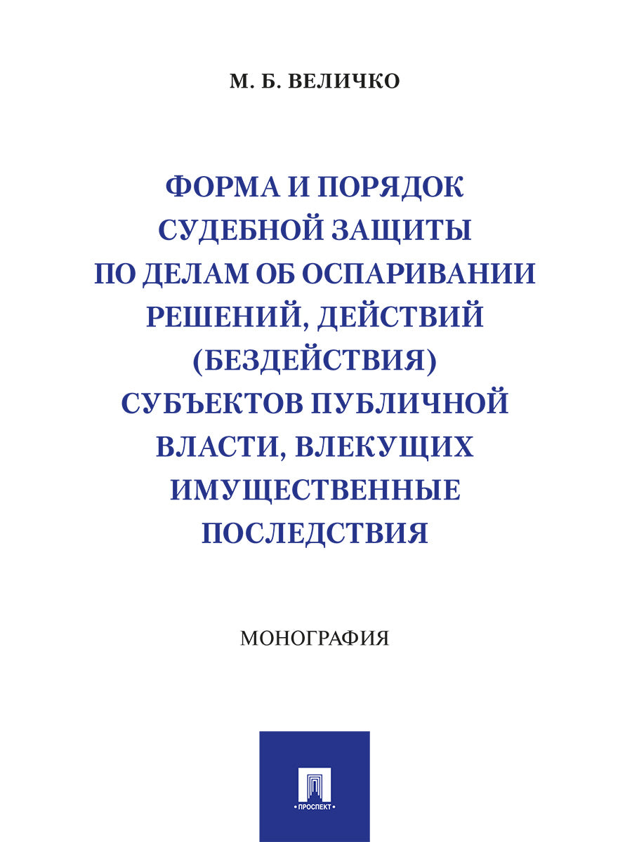 Форма и порядок судебной защиты по делам об оспаривании решений, действий (бездействия) субъектов публичной власти, влекущих имущественные последствия. Монография.-М.:Проспект,2026.