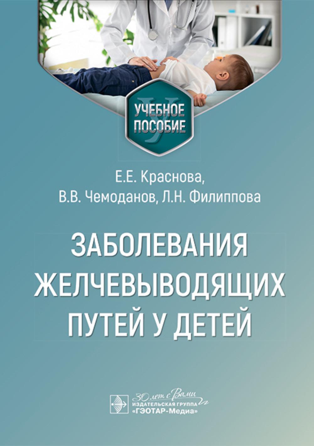Заболевания желчевыводящих путей у детей : учебное пособие / Е. Е. Краснова, В. В. Чемоданов, Л. Н. Филиппова. — Москва : ГЭОТАР-Медиа, 2024. — 88 с. : ил.