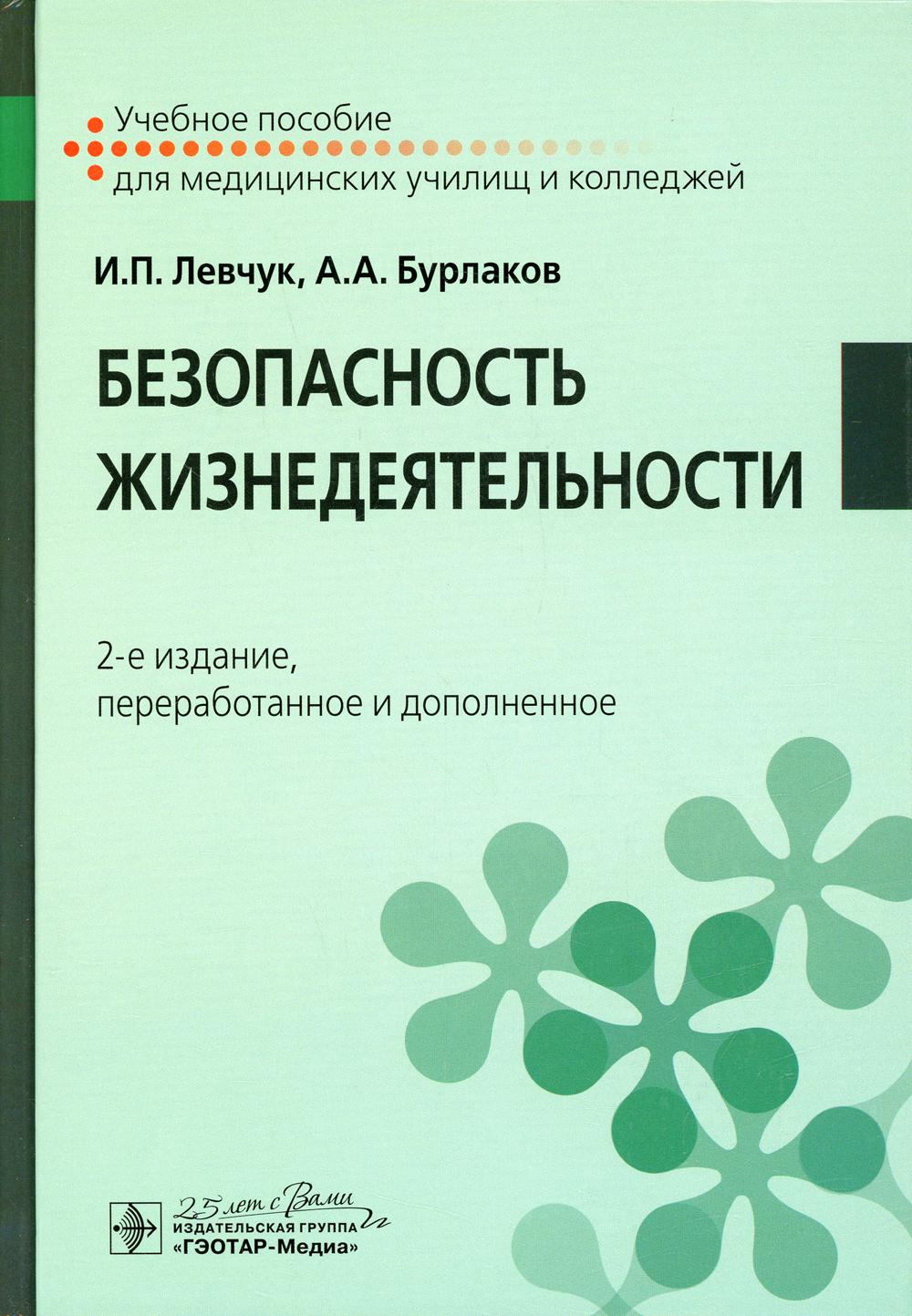 Безопасность жизнедеятельности : учебное пособие / И. П. Левчук, А. А. Бурлаков. — 2-е изд., перераб. и доп. — Москва : ГЭОТАР-Медиа, 2020. — 160 с.
