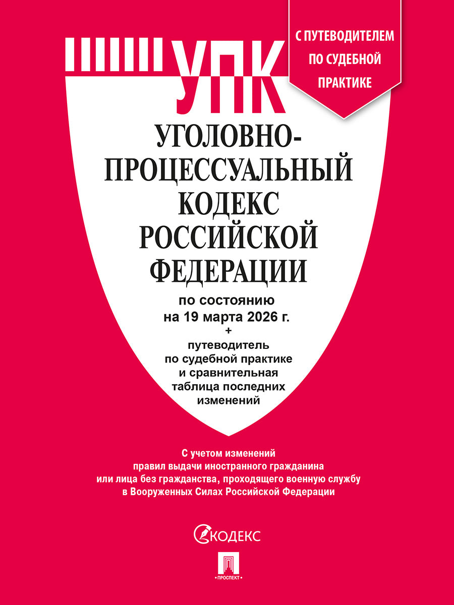 Уголовно-процессуальный кодекс РФ (УПК РФ) по сост. на 19.03.2026 с таблицей изменений и с путеводителем по судебной практике.-М.:Изд-во Проспект,2026.
