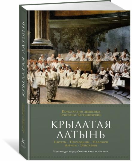 Крылатая латынь. Цитаты. Пословицы. Надписи. Девизы. Эпитафии (3-е изд., дополн.)