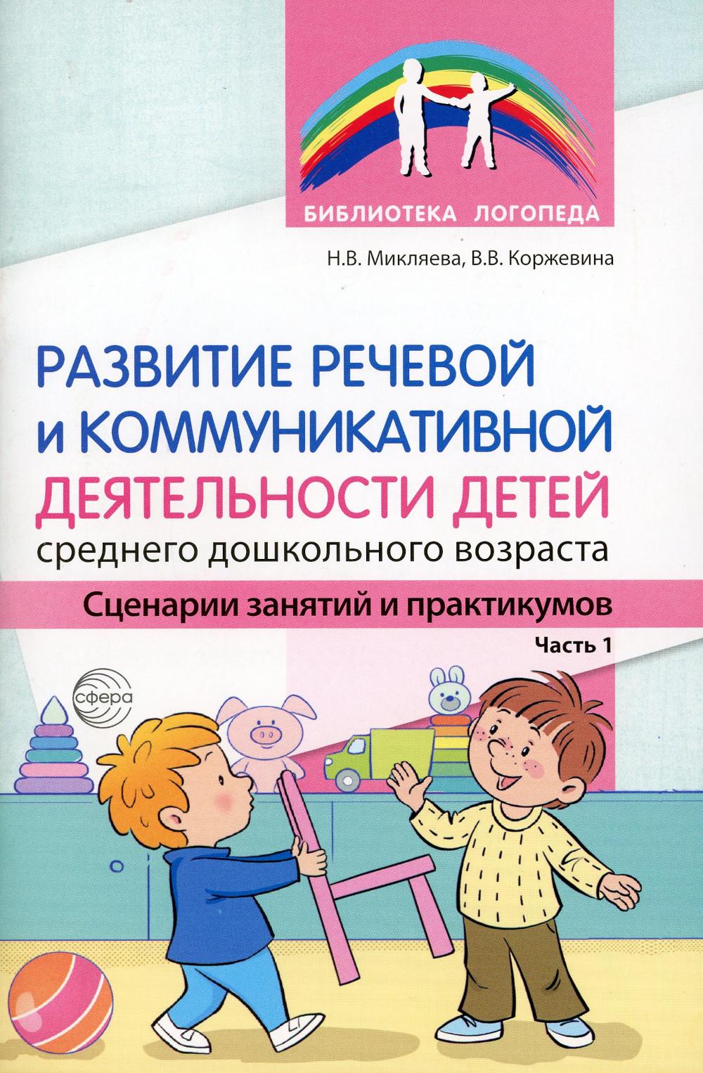 Развитие речевой и коммуникативной деятельности детей среднего дошкольного возраста. Сценарий занятий и практикумов. Часть 1/ Микляева Н.В., Коржевина В.В.