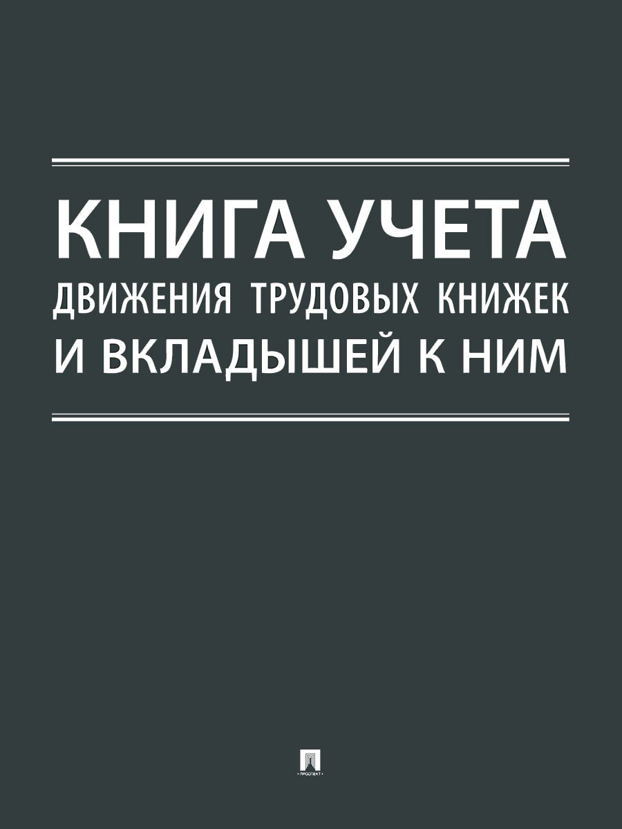 Книга учета движения трудовых книжек и вкладышей к ним.-М.:Проспект.