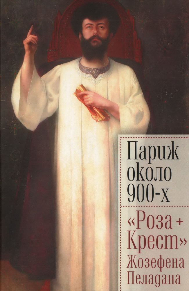 Париж около 900-х. «Роза + Крест» Жозефена Пеладана / сост. и отв. ред. И. Светлов, К. Лукичёва, М. Ариас-Вихиль