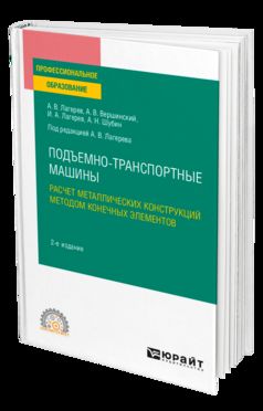 ПОДЪЕМНО-ТРАНСПОРТНЫЕ МАШИНЫ: РАСЧЕТ МЕТАЛЛИЧЕСКИХ КОНСТРУКЦИЙ МЕТОДОМ КОНЕЧНЫХ ЭЛЕМЕНТОВ 2-е изд., пер. и доп. Учебное пособие для СПО