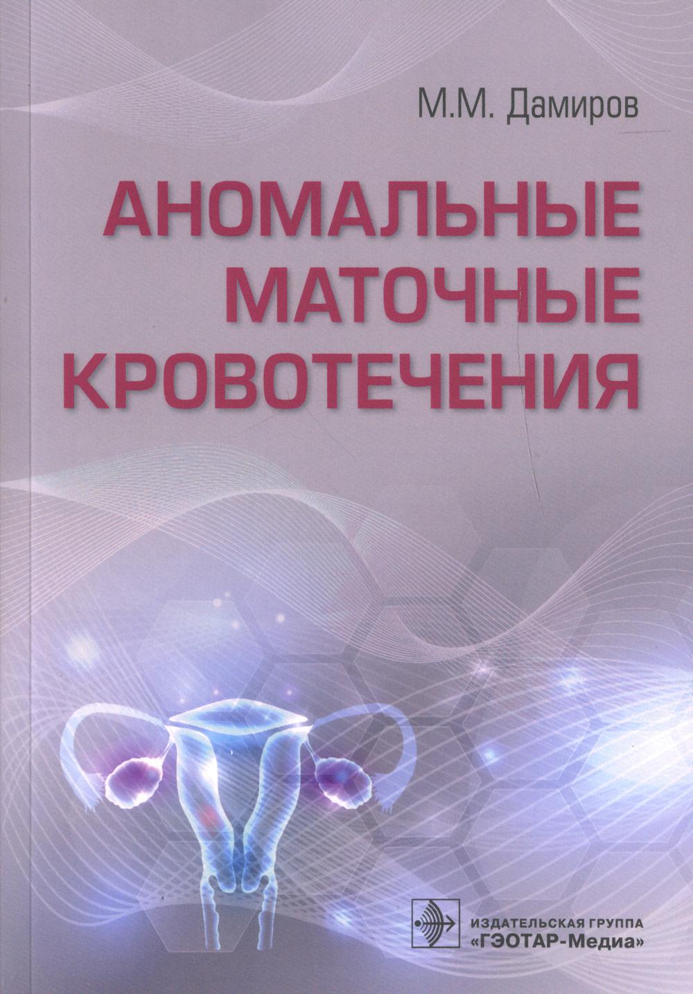 Аномальные маточные кровотечения / М. М. Дамиров. — Москва : ГЭОТАР-Медиа, 2022. — 192 с. : ил.