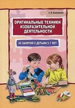 Оригинальные техники изобразительной деятельности. 60 занятий с детьми 5-7 лет. Кашникова Е.В.