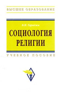 Социология религии: Учеб. пособие для студентов и аспирантов гуманитарных специальностей В.И. Гараджа. - 4-e изд., перераб. и доп. - (Высшее образование: Бакалавриат)., (Гриф)