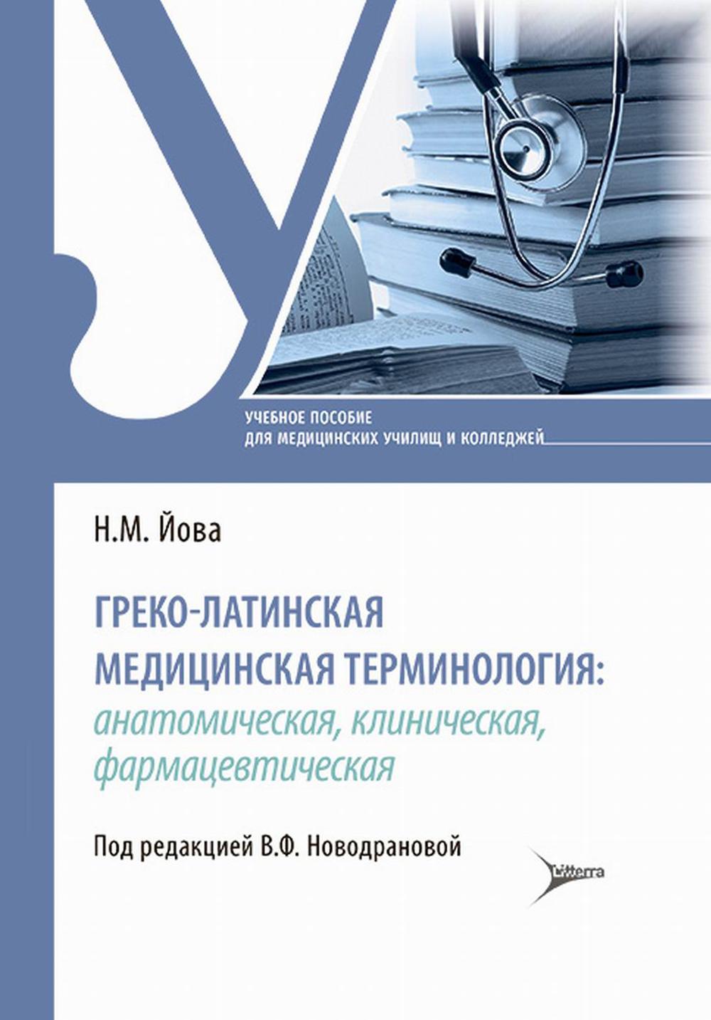 Греко-латинская медицинская терминология: анатомическая, клиническая, фармацевтическая : учебное пособие (34.02.01 «Сестринское дело», 31.02.02 «Акушерское дело» по ОП.01 «Основы латинского языка с медицинской терминологией» и 31.02.01 «Лечебное дело» по