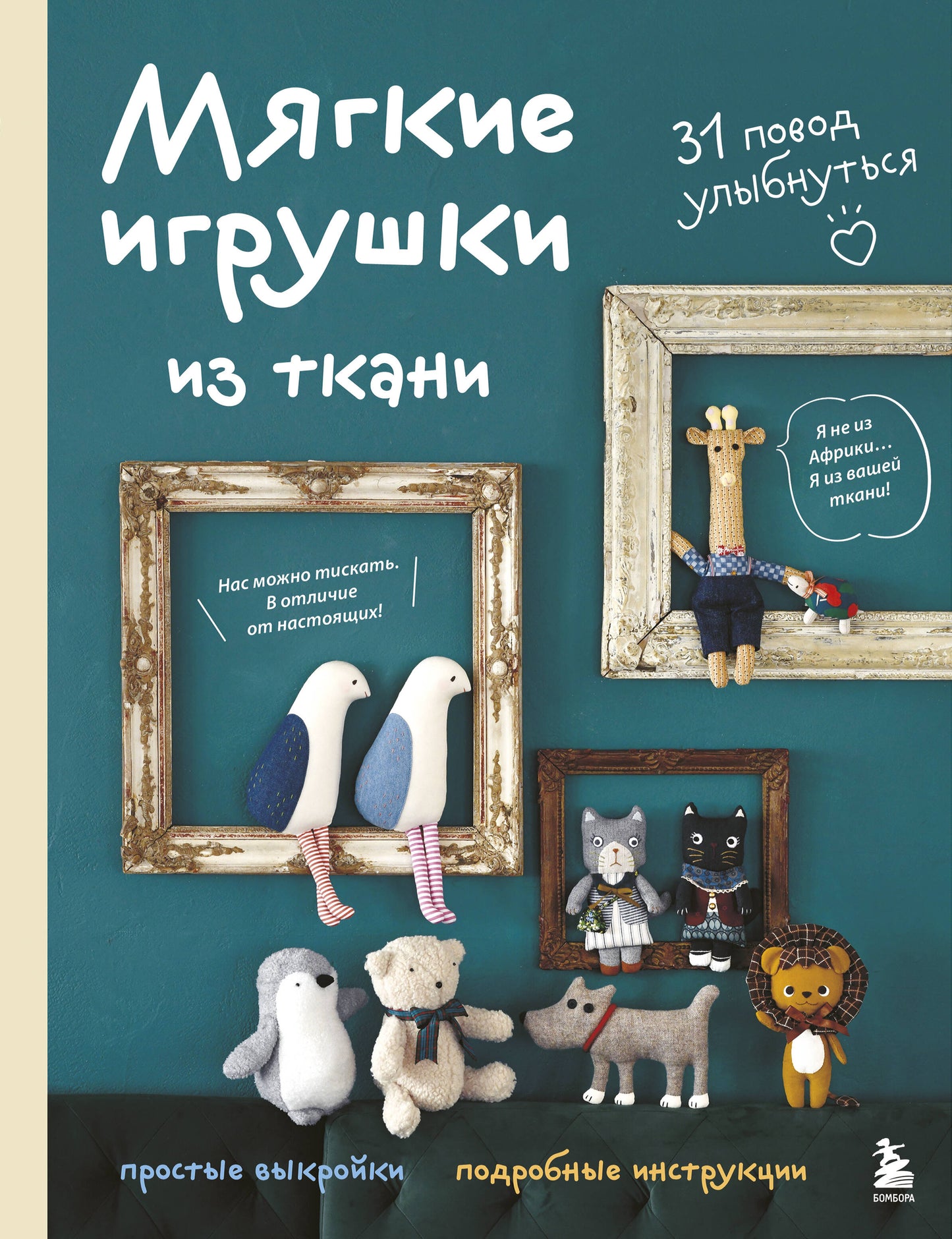 Мягкие игрушки из ткани. 31 повод улыбнуться. Простые выкройки, подробные инструкции