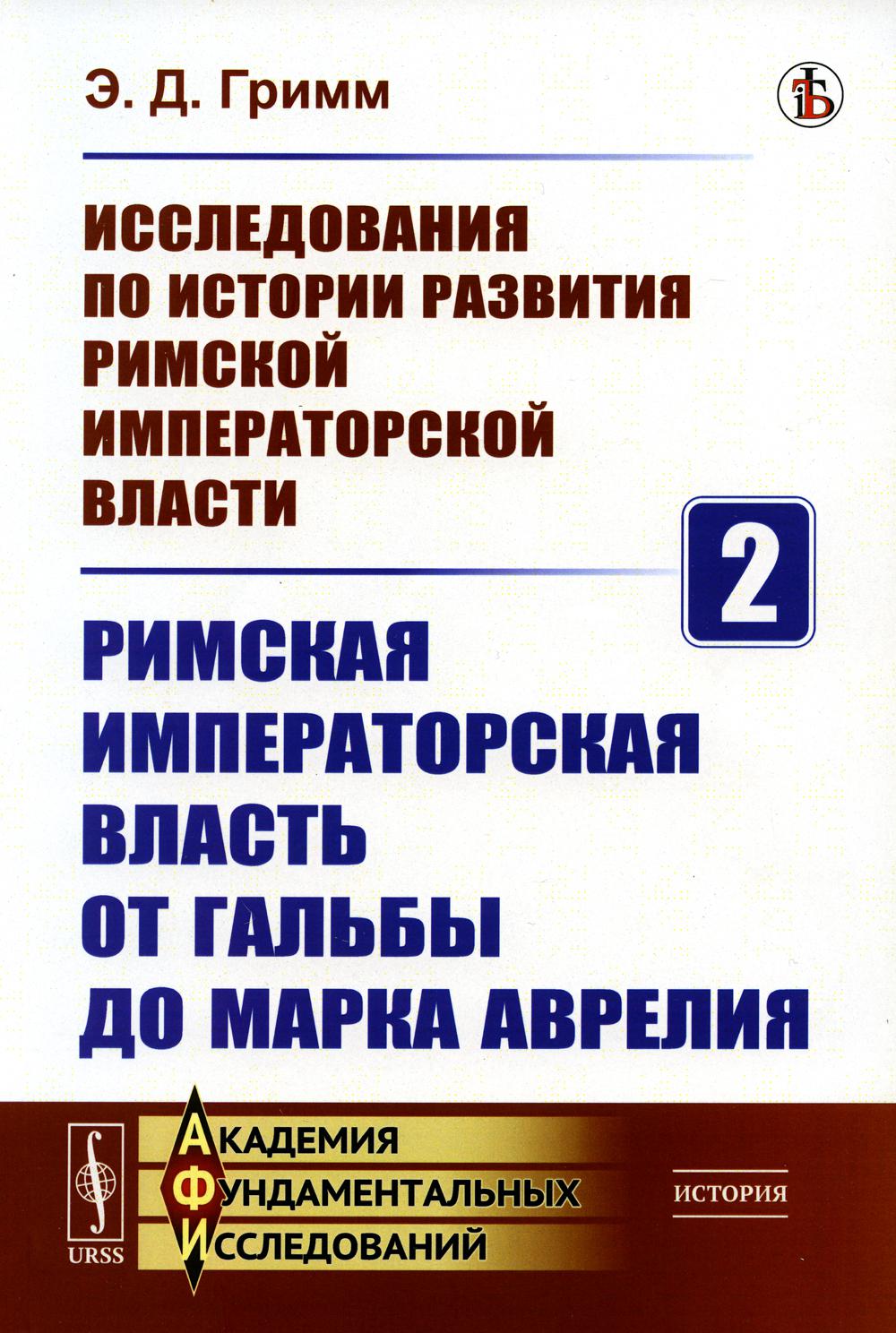 Исследования по истории развития Римской императорской власти. Livre 2 : РИМСКАЯ ИМПЕРАТОРСКАЯ ВЛАСТЬ ОТ ГАЛЬБЫ ДО МАРКА АВРЕЛИЯ