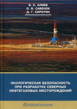 Экологическая безопасность при разработке северных нефтегазовых месторождений: монография