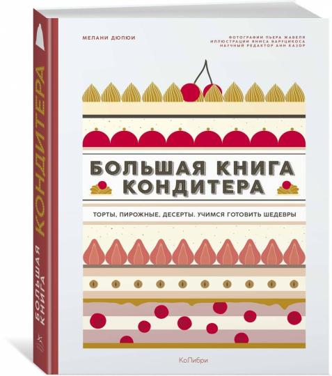 Большая книга кондитера: Торты, пирожные, десерты. Учимся готовить шедевры