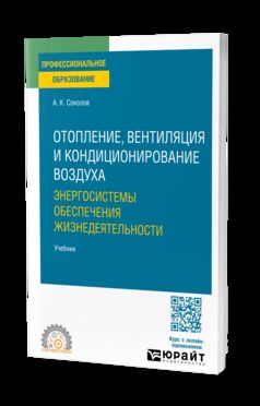 ОТОПЛЕНИЕ, ВЕНТИЛЯЦИЯ И КОНДИЦИОНИРОВАНИЕ ВОЗДУХА: ЭНЕРГОСИСТЕМЫ ОБЕСПЕЧЕНИЯ ЖИЗНЕДЕЯТЕЛЬНОСТИ. Учебник для СПО
