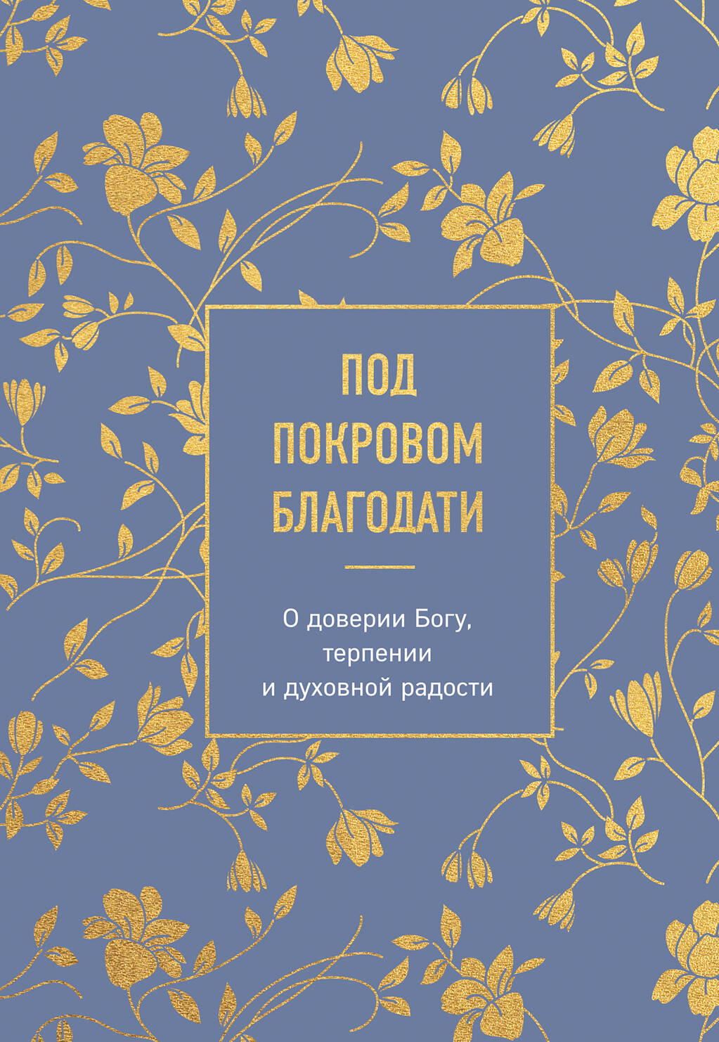 Под покровом благодати. О доверии Богу, терпении и духовной радости