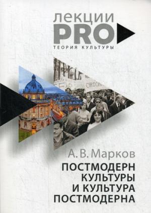 Постмодерн культуры и культура постмодерна. Лекции по теории культуры. Марков А.В.