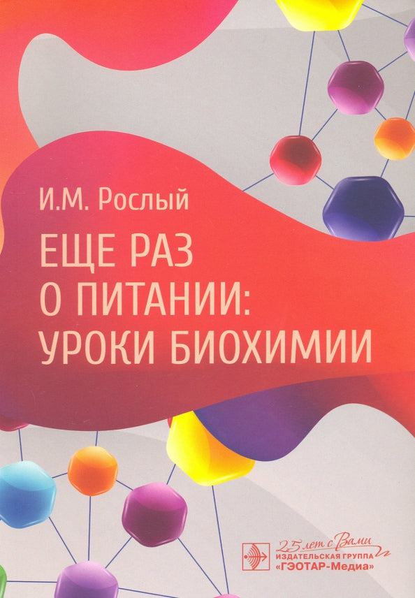 Еще раз о питании: уроки биохимии / И. М. Рослый. — Москва: ГЭОТАР-Медиа, 2020. —104 с. : ил. — DOI: 10.33029/9704-5712-2-LOB-2020-1-104.