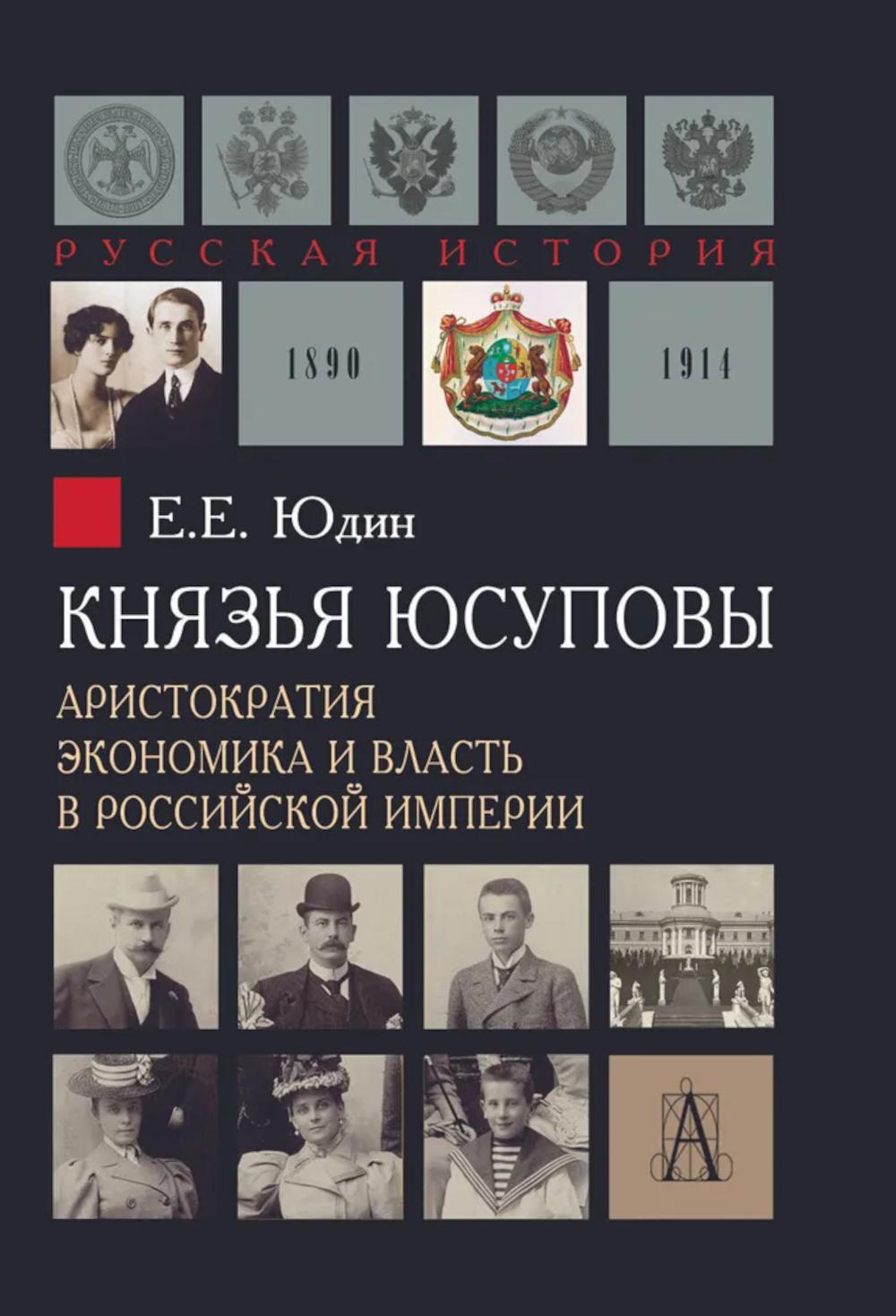 Князь Юсуповы. Аристократия, экономика и власть в Российской империи. 1890-1914 гг., 2-е изд.