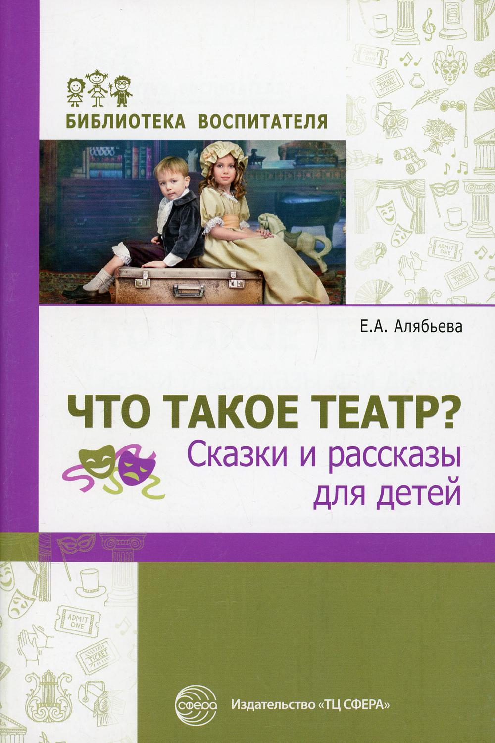 Qu'est-ce que le théâtre ? Сказки и рассказы для детей/ Алябьева Е.А.