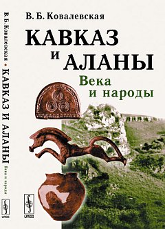 Кавказ и аланы: Века и народы: История формирования народов Северного Кавказа и их культур