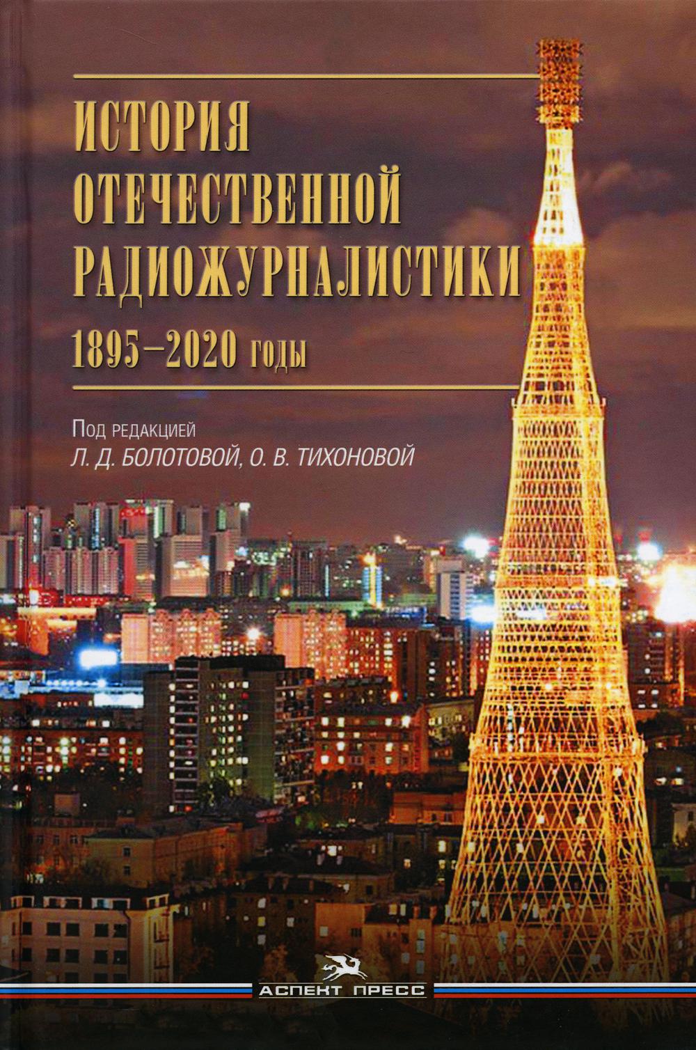Болотова Л.Д., Тихонова О.В. (Под ред.) История отечественной радиожурналистики. 1895–2020 годы: Учеб. Пособие