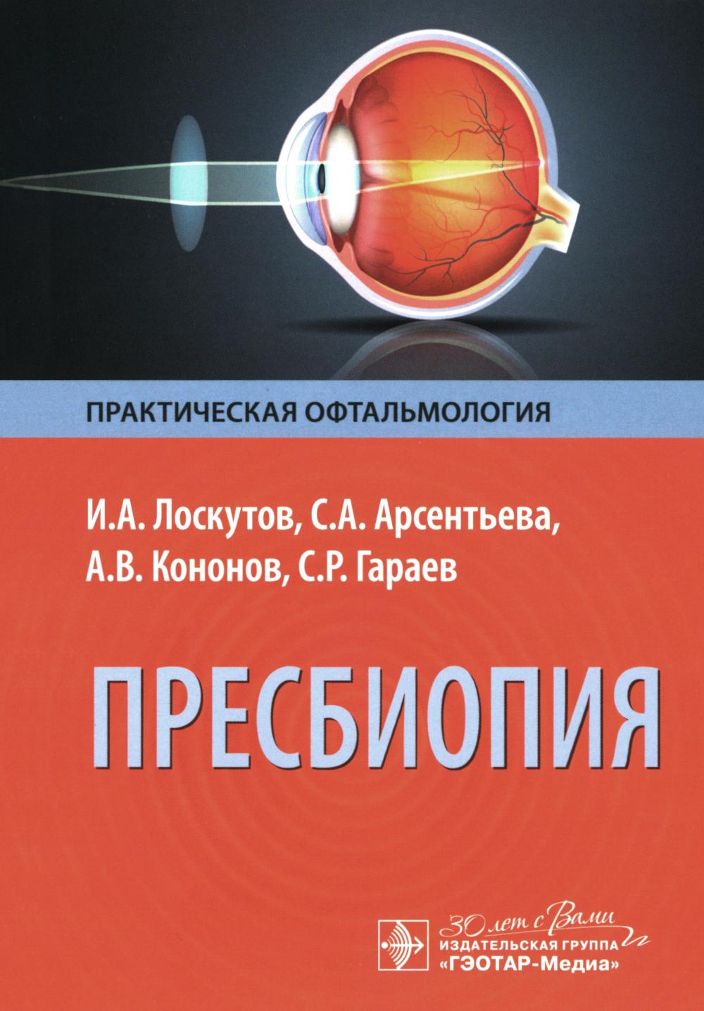 Пресбиопия / И. А. Лоскутов, С. А. Арсентьева, А. В. Кононов, С. Р. Гараев. — Москва : ГЭОТАР-Медиа, 2024. — 304 с. : ил. — (Серия «Практическая офтальмология»).