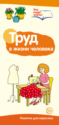 Буклет для родителей. Труд в жизни человека. Методические рекомендации для родителей (разбор основных тем) к учебно-методическому пособию «Труд в жизни человека».
