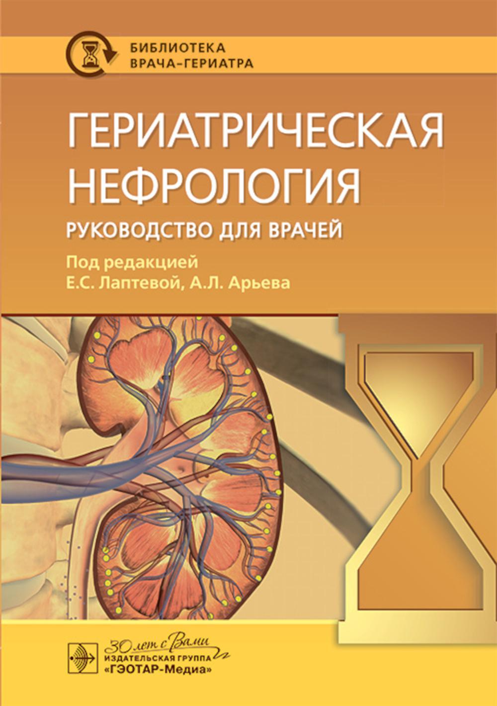 Гериатрическая нефрология : руководство для врачей / под ред. Е. С. Лаптевой, А. Л. Арьева. — Москва : ГЭОТАР-Медиа, 2024. — 288 с. : ил. — (Серия «Библиотека врача-гериатра»).
