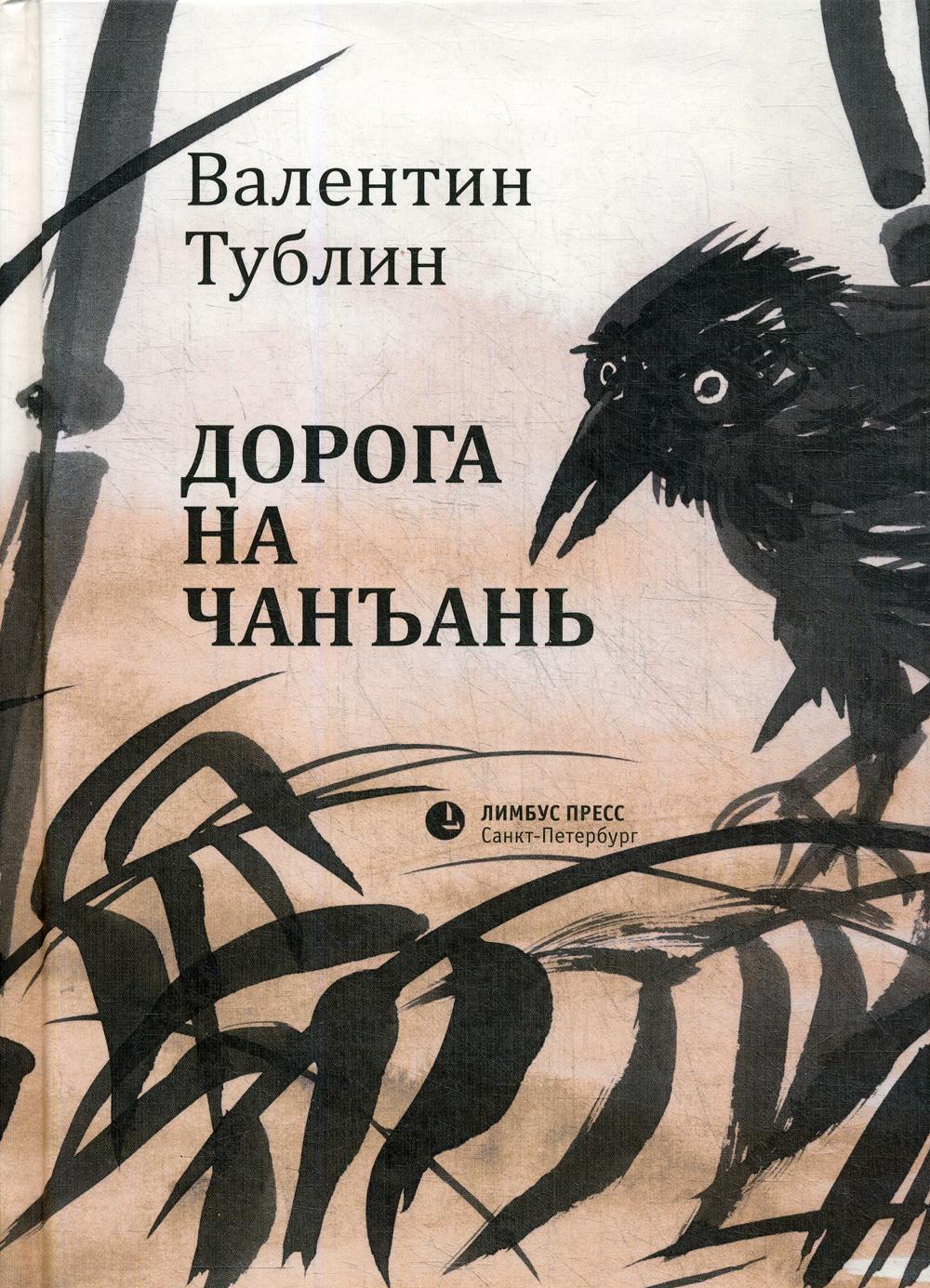 Валентин Тублин «Дорога на Чанъань» СПб.: Лимбус Пресс, ООО «Издательство К. Тублина», 2019. – 192 с