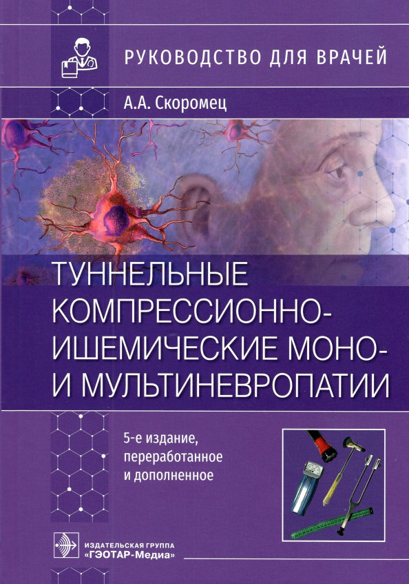 Туннельные компрессионно-ишемические моно- и мультиневропатии : руководство для врачей / А. А. Скоромец. — 5-е изд., перераб. и доп. — Москва : ГЭОТАР-Медиа, 2022. — 464 с. : ил.