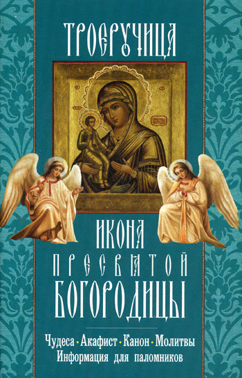 Троеручица икона Пресвятой Богородицы. Чудеса. Акафист. Канон. Молитвы. Информация для паломников.