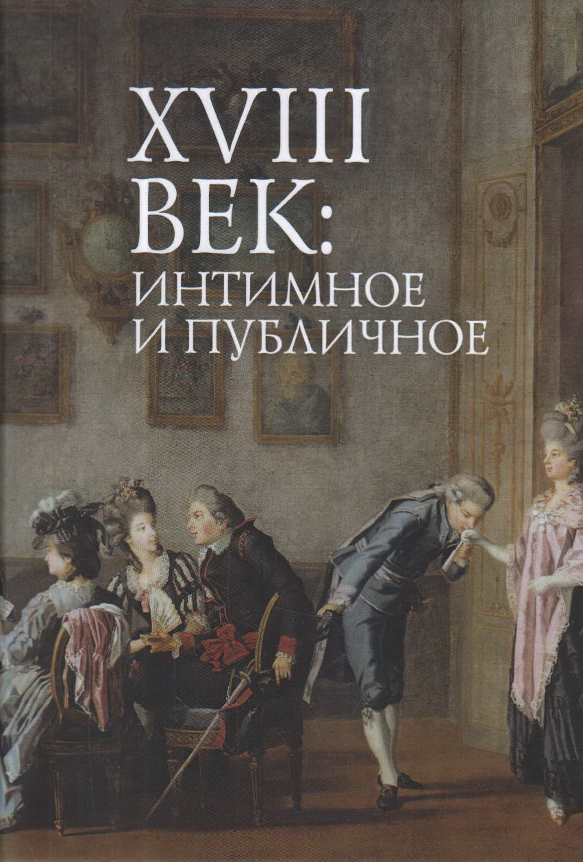XVIII век: интимное и публичное в литературе и культуре эпохи: коллективная монография / под ред. Н. Т. Пахсарьян.