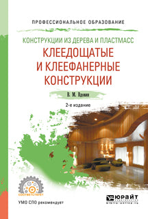 Конструкции из дерева и пластмасс. Клеедощатые и клеефанерные конструкции 2-е изд. , испр. И доп. Учебное пособие для спо