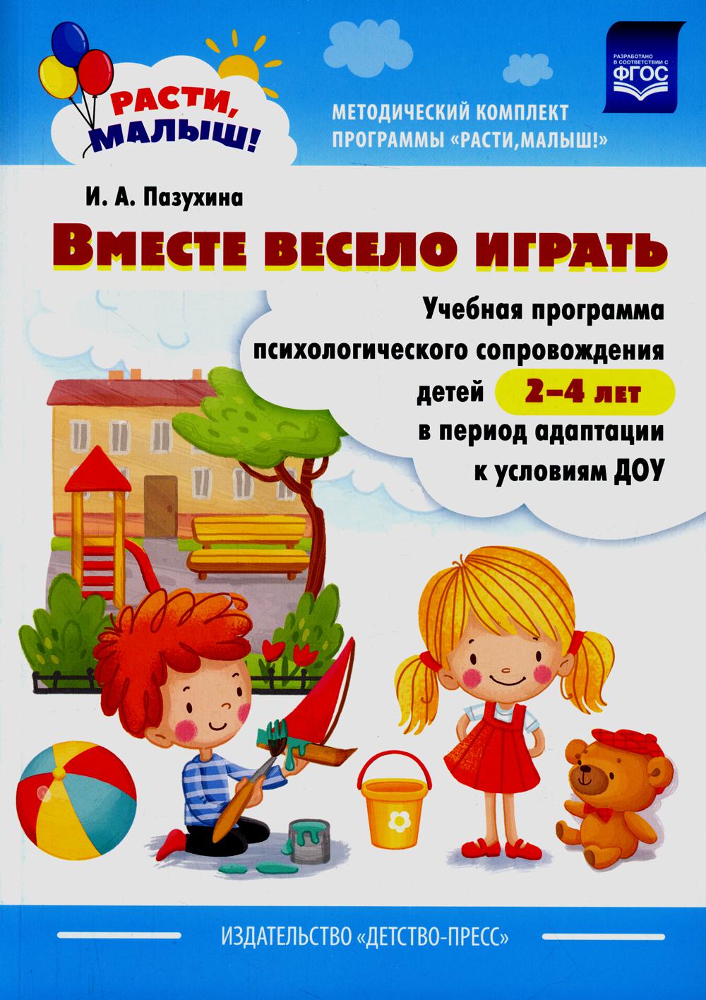 Пазухина. РАСТИ, МАЛЫШ! Вместе весело играть. Учебная программа психологического сопровождения детей 2-4 лет в период адаптации к условиям ДОУ. (ФГОС)