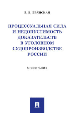 Процессуальная сила и недопустимость доказательств в уголовном судопроизводстве России. Монография.-М.:Проспект,2025.