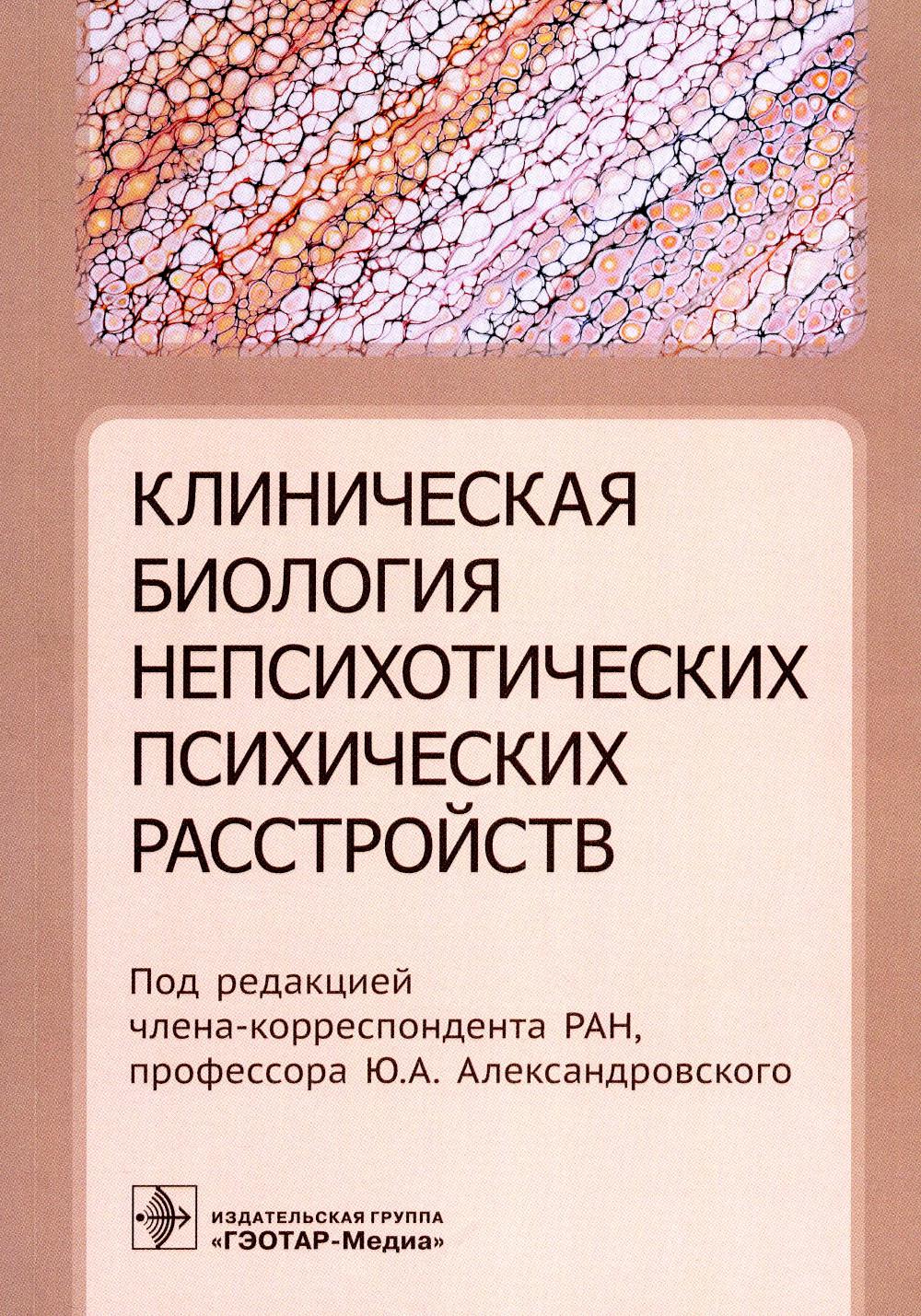 Клиническая биология непсихотических психических расстройств / под ред. Ю. А. Александровского. — Москва : ГЭОТАР-Медиа, 2023. — 288 с. : ил.
