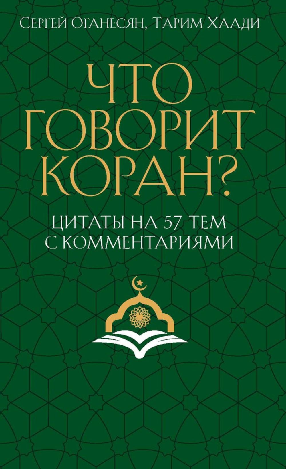 Что говорит Коран? Цитаты на 57 тем с комментариями. Оганесян С.С., Хаади Т.А.