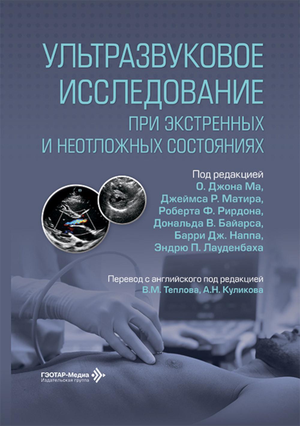 Ультразвуковое исследование при экстренных и неотложных состояниях / под ред. О. Джона Ма, Джеймса Р. Матира, Роберта Ф. Рирдона, Дональда В. Байарса, Барри Дж. Наппа, Эндрю П. Лауденбаха ; пер. с англ. под ред. В. М. Теплова, А. Н. Куликова. — Москва : Г