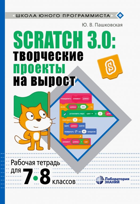 Scratch 3.0: творческие проекты на вырост: рабочая тетрадь для 7-8 классов