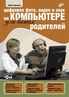 Для Ваших родителей Цифровое фото, видео и звук на компьютере для ваших родителей (+CD)