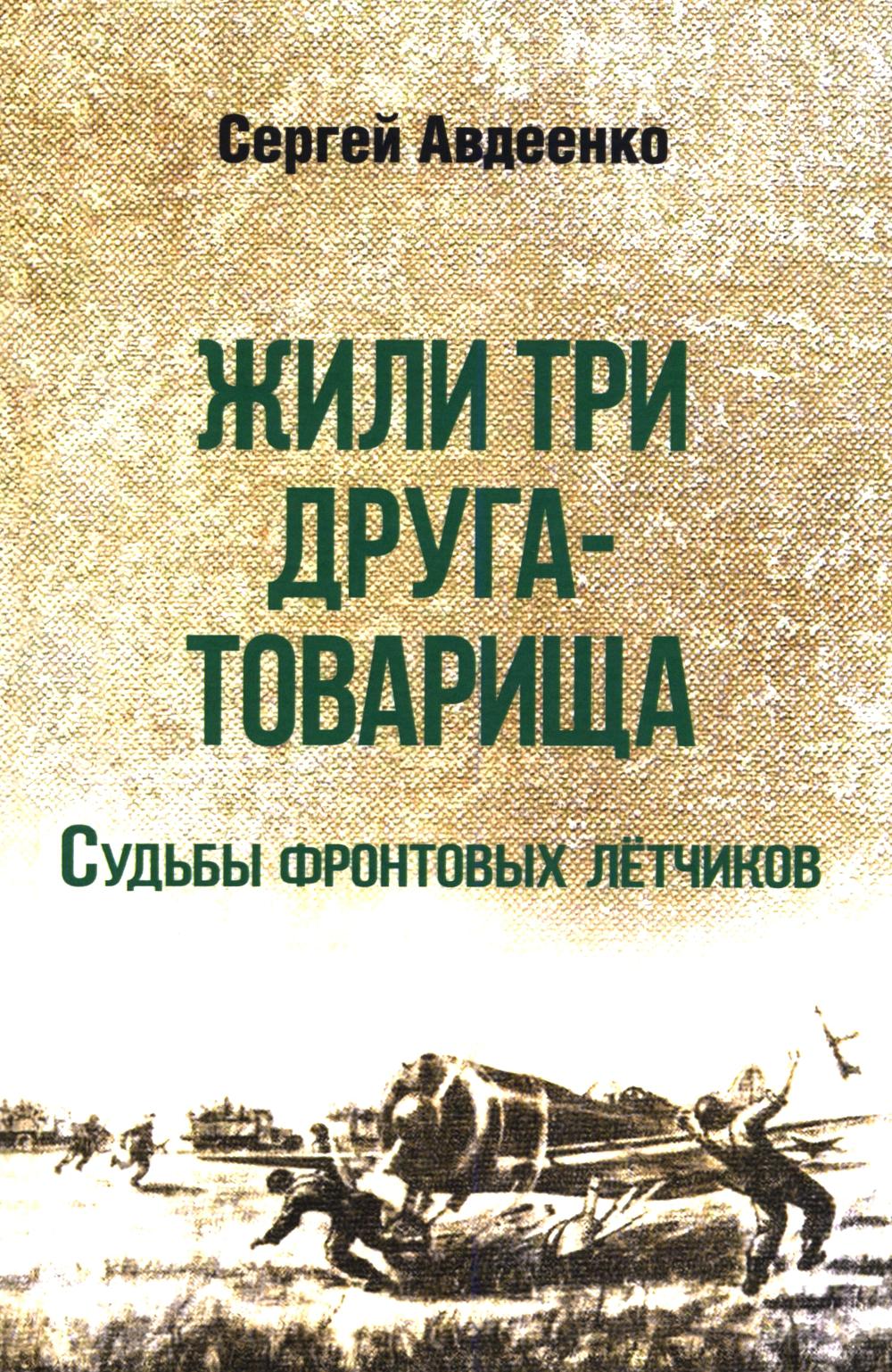 Жили три друга-товарища. Судьбы фронтовых летчиков (16+)