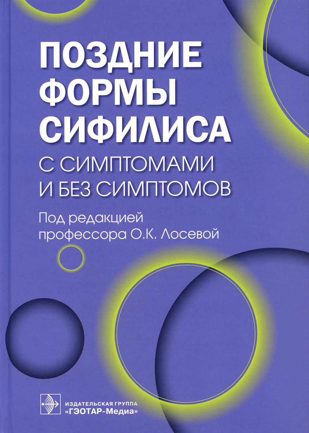 Поздние формы сифилиса с симптомами и без симптомов / под ред. О. К. Лосевой. — Москва : ГЭОТАР-Медиа, 2023. — 184 с. : ил.