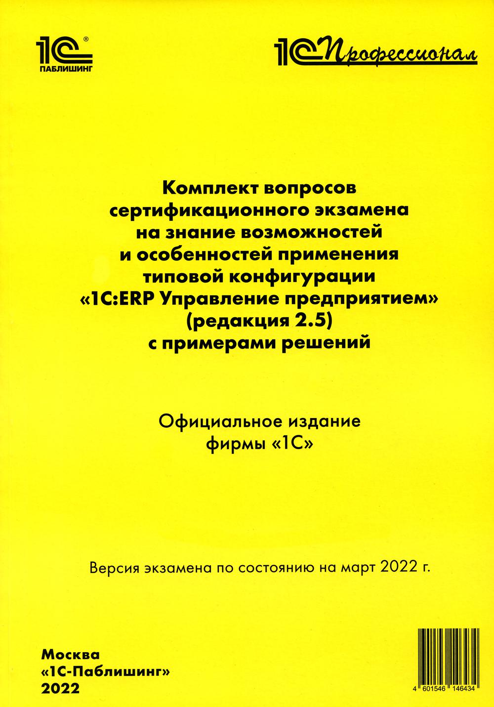 Комплект вопросов сертификационного экзамена по программе "1С:ERP. Управление предприятием" (редакция 2.5) с примерами решений