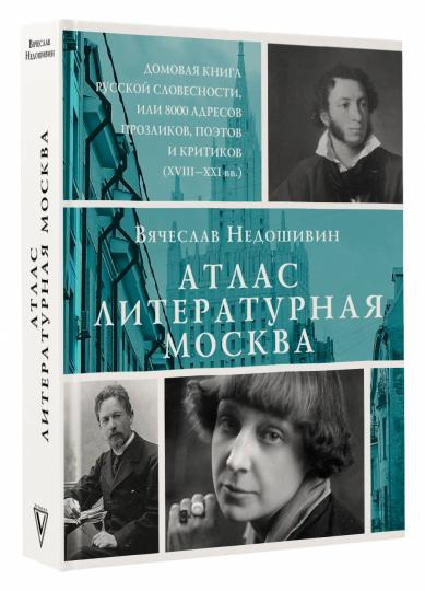 Атлас. Литературная Москва. Домовая книга русской словесности, или 8000 адресов прозаиков, поэтов и критиков (ХVIII-XXI вв.).