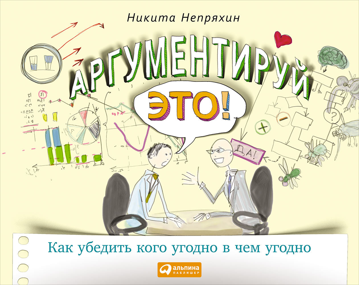Аргументируй это!Как убедить кого угодно в чем угодно