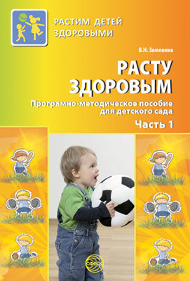 Расту здоровым. Программно-методическое пособие для детского сада. В 2 ч. Ч. 1. Зимонина В.Н.