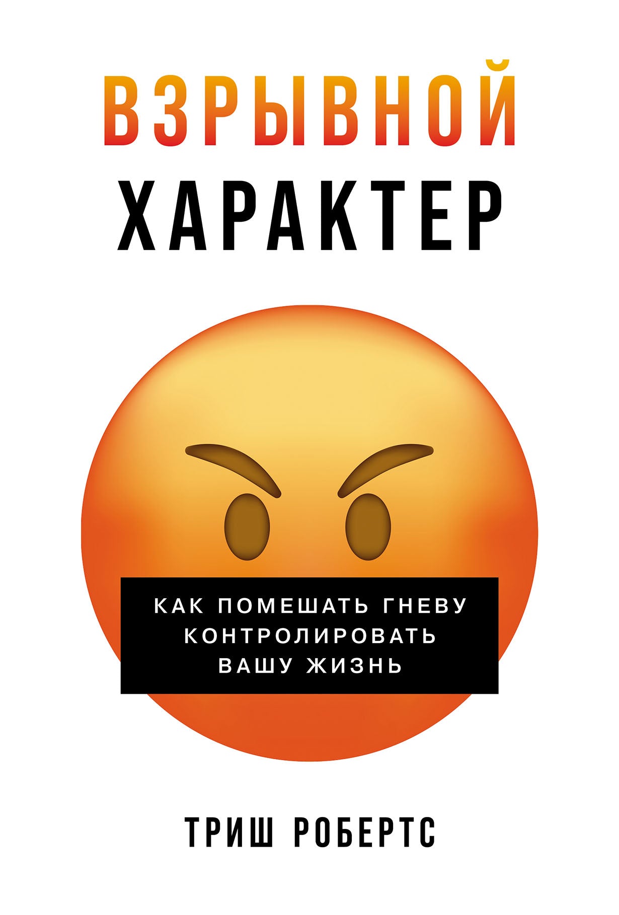 Взрывной характер: Как побудить гнев контролировать свою жизнь